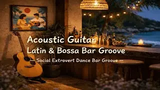 Acoustic Guitar Latin & Bossa Bar Groove 🎸 - Social Extrovert Dance Bar Groove