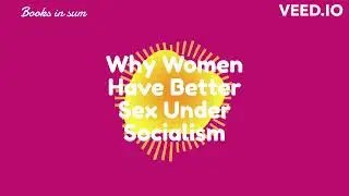 Why Women Have Better Sex Under Socialism by Kristen Ghodsee: A Quick Summary