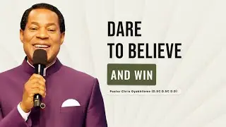 Dare To Believe | Pastor Chris Oyakhilome