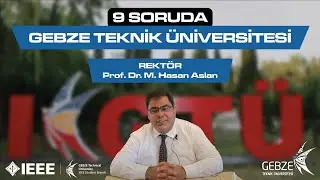9 SORUDA GEBZE TEKNİK ÜNİVERSİTESİ | Gebze Teknik Üniversitesi Rektörü Prof. Dr. M. Hasan ASLAN