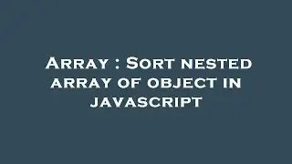 Array : Sort nested array of object in javascript