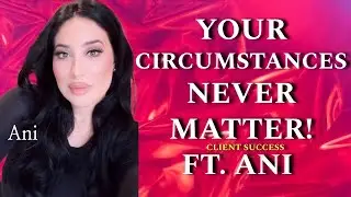 YOUR CIRCUMSTANCES NEVER EVER MATTER! FT. ANI