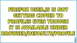 Firefox user.js is not getting copied to profiles even though it is available under...