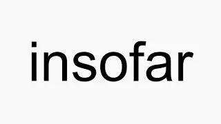 How to pronounce insofar