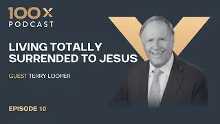 Episode - 10 Terry Looper - Living Totally Surrendered to Jesus - Part 2