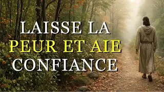 ARRÊTE DE VIVRE DANS LA PEUR ET AIE CONFIANCE EN DIEU