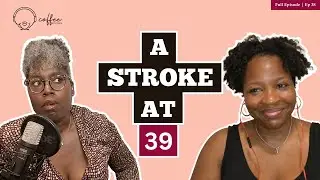 Coffee No Cream Ep. 38 - A Stroke at 39: The Silent Crisis Facing Black Women