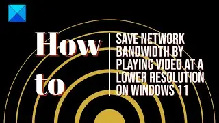 Save Network bandwidth by playing video at a lower resolution on Windows