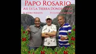Papo Rosario As&iacute; Es La Tierra Donde Naci Ft Isidro Infante Ft Luisito Carrion