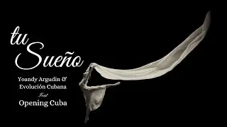 Tu Sue&ntilde;o - Yoandy Argudin & Evoluci&oacute;n Cubana feat Opening Cuba