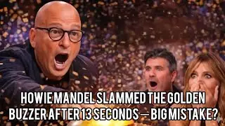Howie Mandel Slammed the Golden Buzzer After 13 Seconds &mdash; Big Mistake?