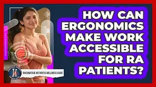 How Can Ergonomics Make Work Accessible For RA Patients? - Rheumatoid Arthritis Wellness Guide