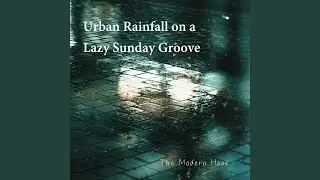 Urban Rainfall on a Lazy Sunday Groove