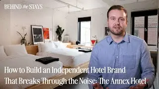 How to Build an Independent Hotel Brand That Breaks Through the Noise: The Annex Hotel