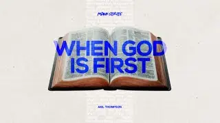 When God Is First: Week 2, Real Prayer In The Real World - Akil Thompson