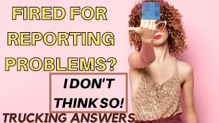 Fired for reporting issues? | Trucking Answers