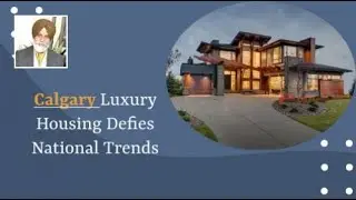 Calgary Luxury Housing Defies National Trends
