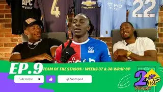 TEAM OF THE SEASON / WEEKS 37 & 38 Wrap up | 2 Up Top Podcast Ep.9
