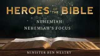 Nehemiah's Focus | Minister Ben Westry | 2-28-24