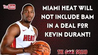 Miami Heat will NOT include Bam in a Durant trade - The Goon Squad