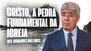 CRISTO, A PEDRA FUNDAMENTAL DA IGREJA - Hernandes Dias Lopes