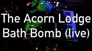The Acorn Lodge - Bath Bomb (live)