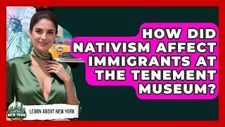 How Did Nativism Affect Immigrants At The Tenement Museum? - Learn About New York