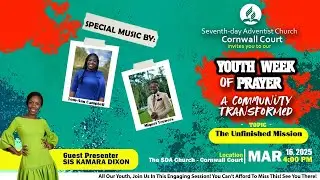 S.D.A. Church Cornwall Court: Youth Week of Prayer -THE UNFINISHED MISSION March 16, 2025 {Night 1}