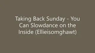 Taking Back Sunday - You Can Slowdance on the Inside (Ellieisomghawt)