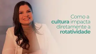 COMO A CULTURA IMPACTA DIRETAMENTE A ROTATIVIDADE