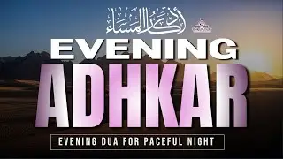 Divine Evening Adhkar: Continuous Remembrances for Peaceful Close, Protection & Allah's Mercy