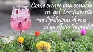 Come creare una candela cera gel trasparente con l' inclusione di rose ed un effetto 