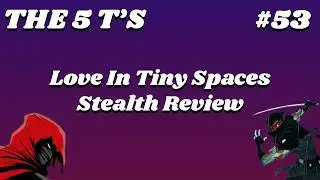 Love In Tiny Spaces Review | The 5 T's of Stealth #53