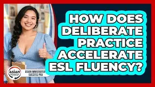 How Does Deliberate Practice Accelerate ESL Fluency? - Asian Immigration Success Pro