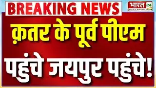 Breaking News : Jaipur पहुंचे Qatar के पूर्व प्रधानमंत्री Sheikh HamadBin Jassim!