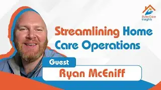 Transforming Senior Care: Ryan McEniff on Home Care Strategies and Business Excellence