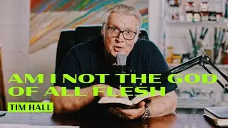 Am I not the God of all flesh | Pastor Tim Hall Devotions