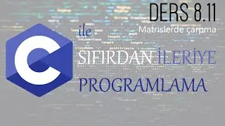 Ders 8.11: Matris İşlemleri 3 - C ile Sıfırdan İleriye programlama Dersleri