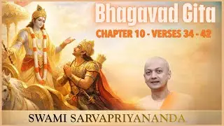 126. Bhagavad Gita | Chapter 10 Verse 34-42 | Swami Sarvapriyananda