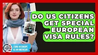 Do US Citizens Get Special European Visa Rules? - Living in Europe as an American