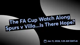 The FA Cup Watch Along Spurs v Villa...Is There Hope? 📱