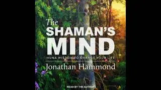 Shaman's Mind: Huna Wisdom to Change Your Life - Jonathan Hammond