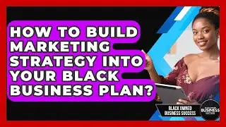 How To Build Marketing Strategy Into Your Black Business Plan? - Black Owned Business Success