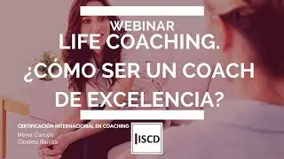 Webinar: Life Coaching. &iquest;C&oacute;mo ser un coach de Excelencia? Certificaci&oacute;n Internacional en Coaching