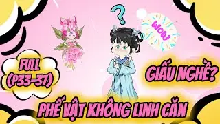 (P33-37) | Phế Vật Không Linh Căn: Giấu Nghề? | MeCungReview