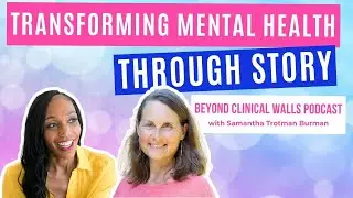 BCWP Ep021 - Transforming Mental Health Care Through Storytelling with Samantha Trotman Burman
