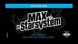 INEDIT #92 - BALLADE NOCTURNE 3 - Mix ambient (EP.06) / MAX STAR SYSTEM