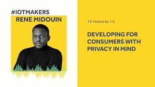 Build Consumer IoT Products w/ Privacy in Mind | IoT For All Podcast E112 | CHEF iQ's Rene Midouin