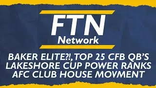 FTN I Ep 4 I Baker Elite?!?, Top 25 CFB All-Time QB's, AFC Club House, Lakeshore Cup Power Rankings