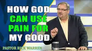 How God Can Use Pain for My Good  with Pastor Rick Warren